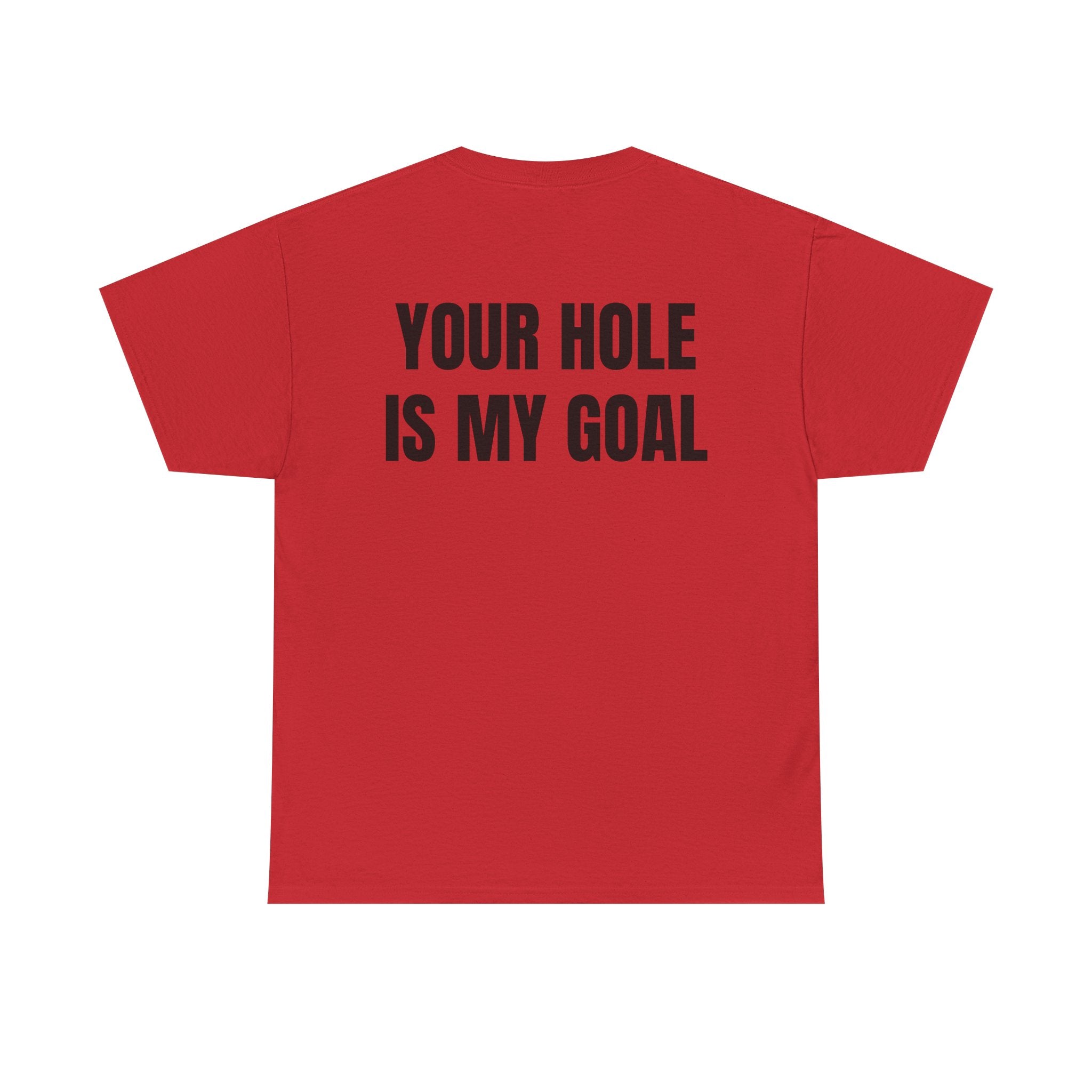 “YOUR HOLE IS MY GOAL” - T-SHIRT