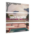 “EARNED, NOT SHOWN” - Wall Prints