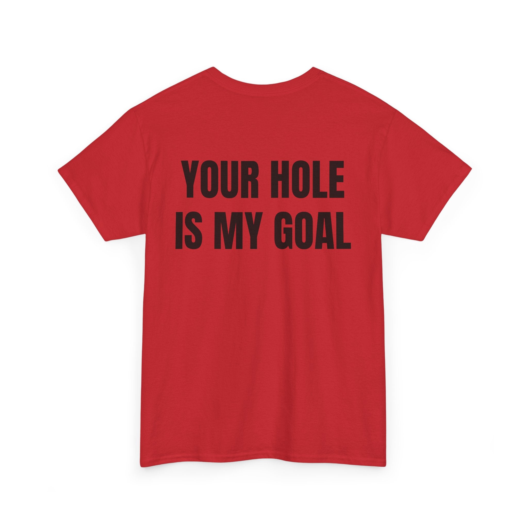 “YOUR HOLE IS MY GOAL” - T-SHIRT